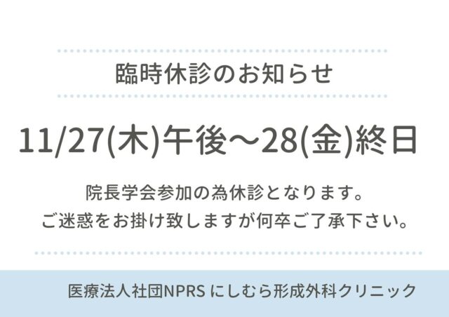-

こんにちは。にしむら形成外科クリニックです。

11/27(木)午後から11/28(金)終日を
臨時休診と致します。

ご迷惑をお掛けしますがご了承下さい。